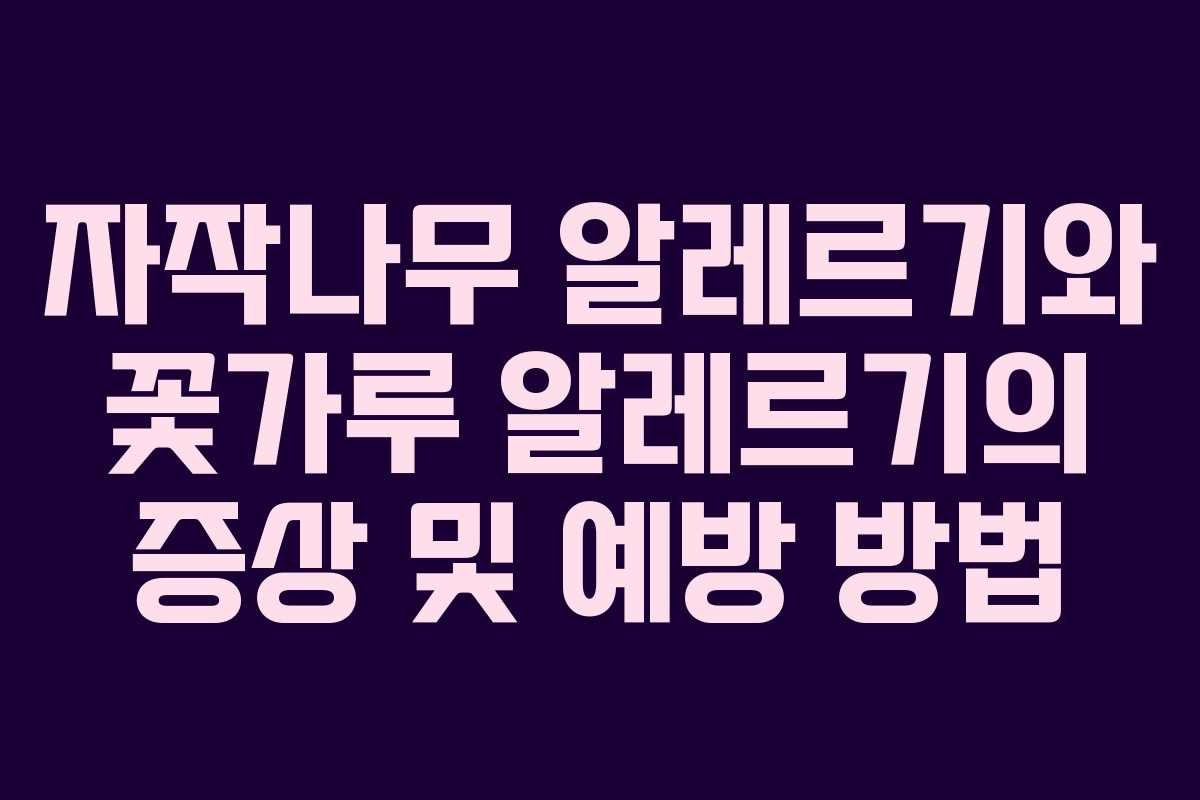 자작나무 알레르기와 꽃가루 알레르기의 증상 및 예방 방법