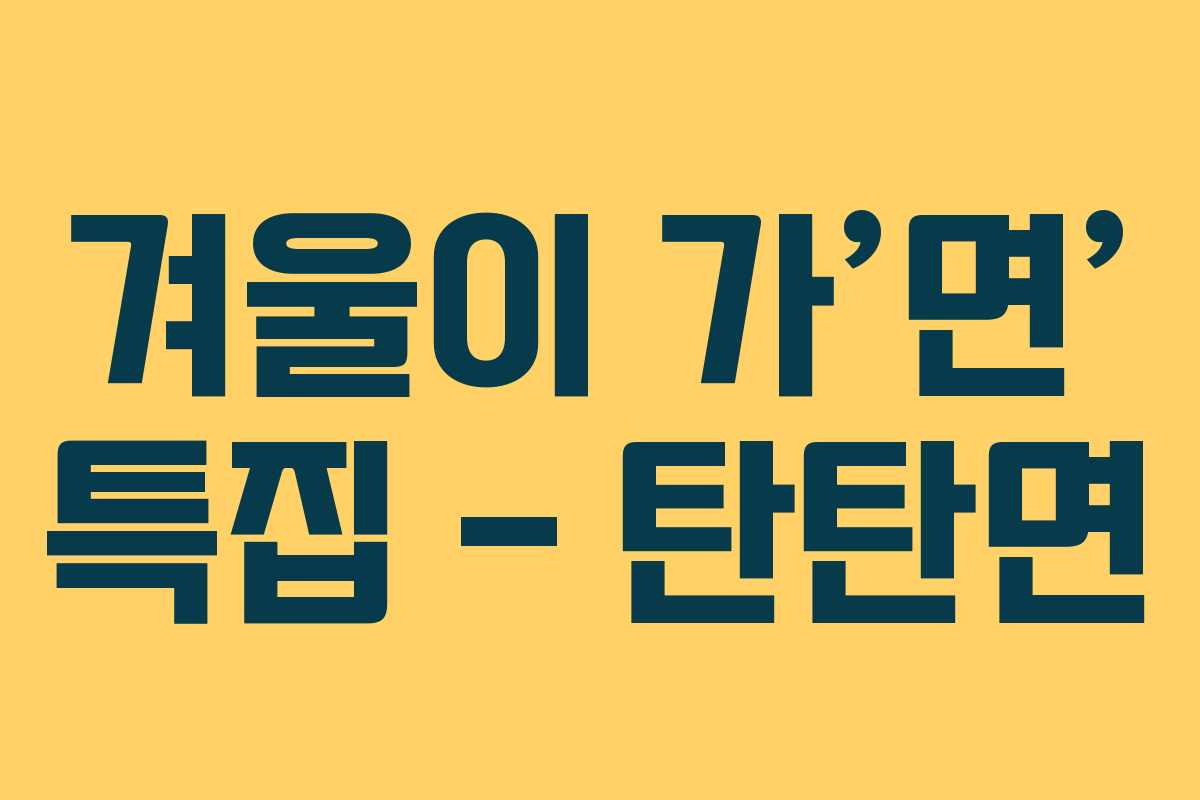 겨울이 가’면’ 특집 – 탄탄면