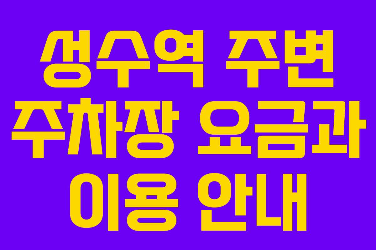 성수역 주변 주차장 요금과 이용 안내