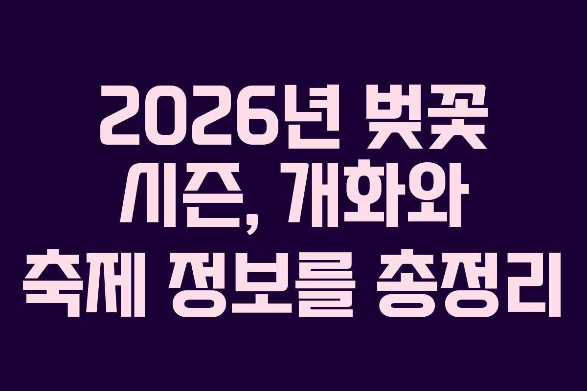 2026년 벚꽃 시즌, 개화와 축제 정보를 총정리
