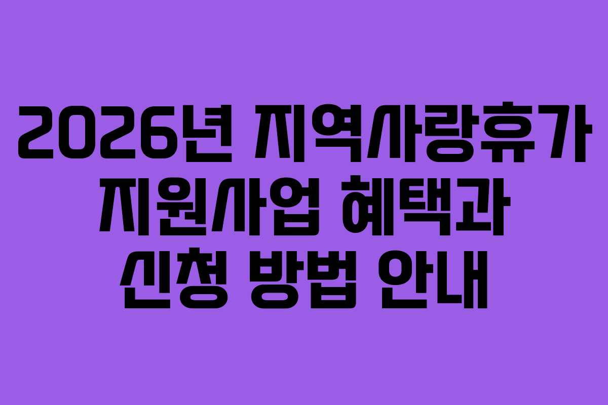2026년 지역사랑휴가 지원사업 혜택과 신청 방법 안내