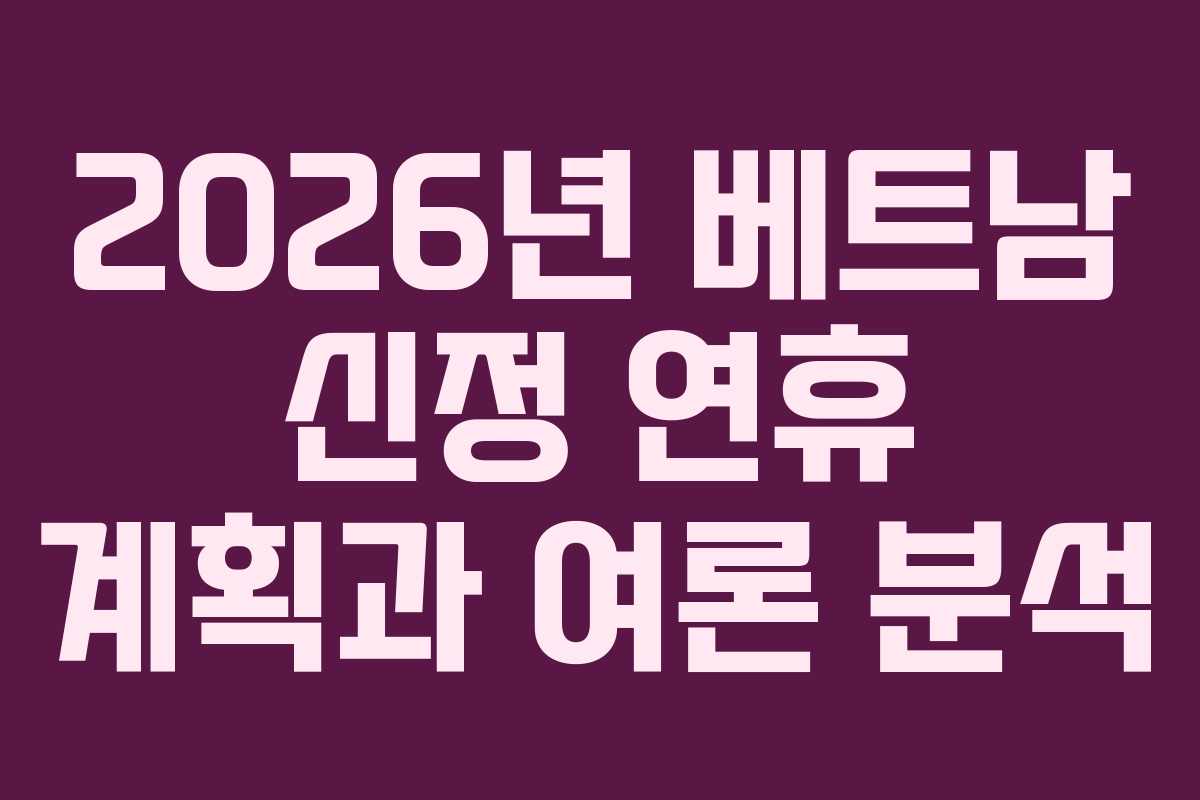 2026년 베트남 신정 연휴 계획과 여론 분석