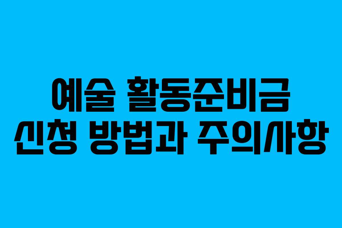 예술 활동준비금 신청 방법과 주의사항