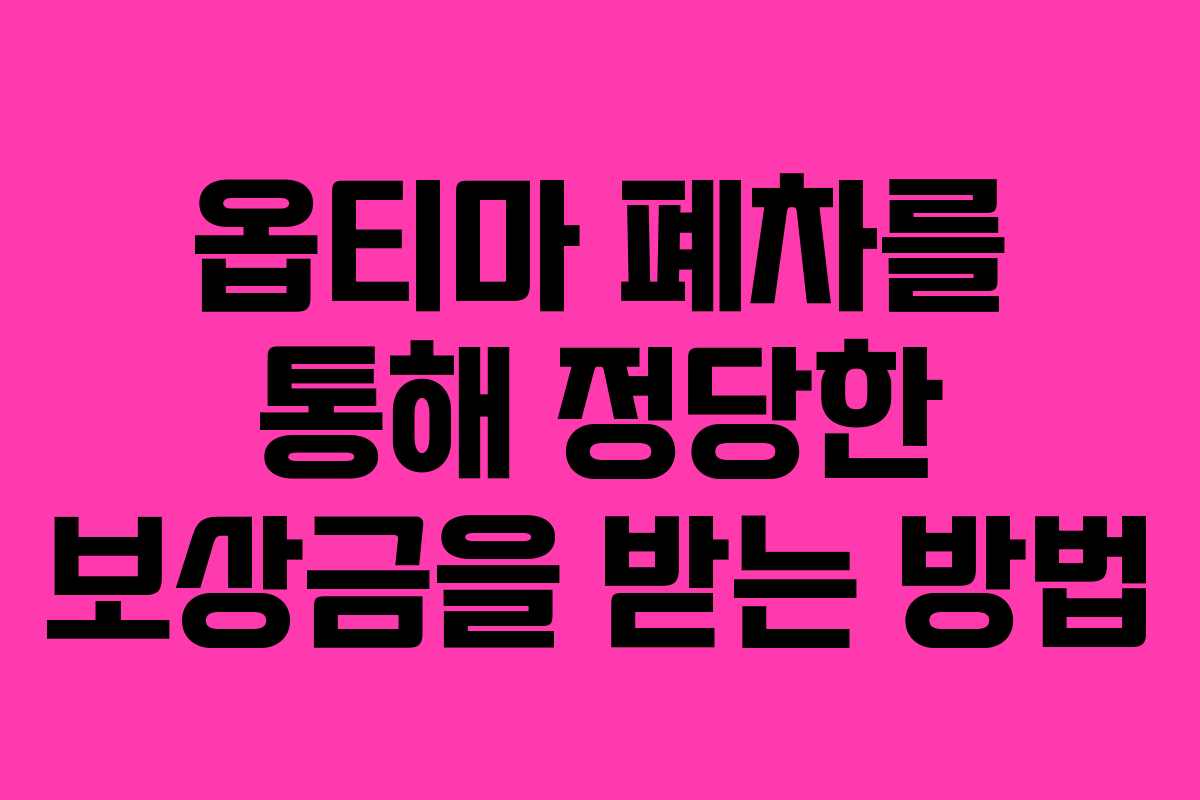 옵티마 폐차를 통해 정당한 보상금을 받는 방법