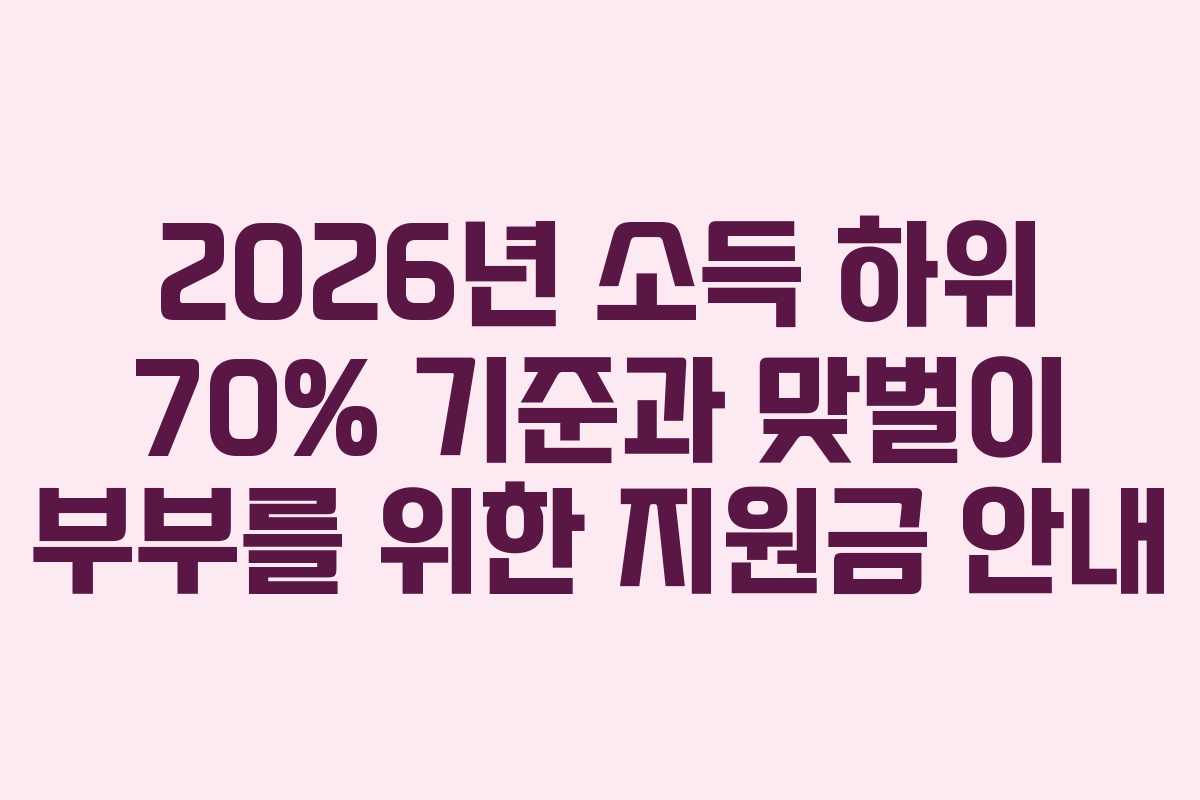 2026년 소득 하위 70% 기준과 맞벌이 부부를 위한 지원금 안내