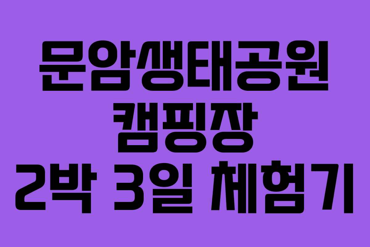 문암생태공원 캠핑장 2박 3일 체험기