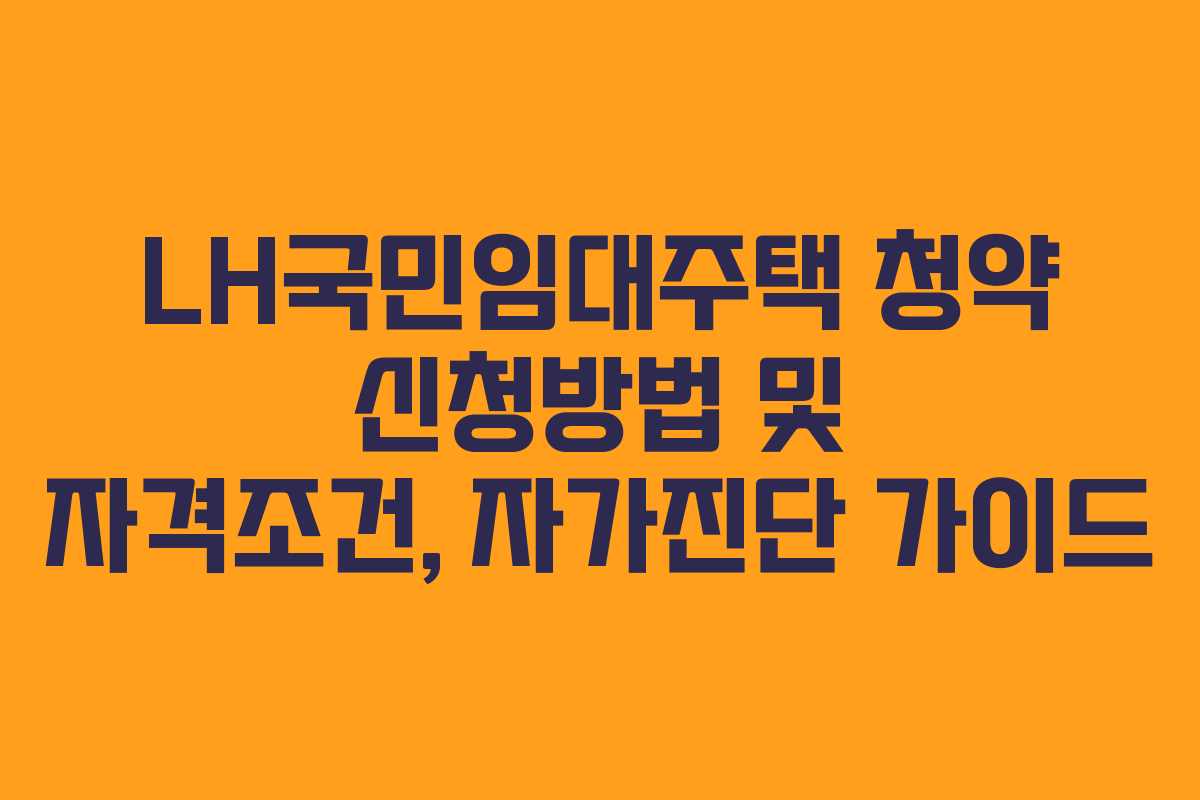 LH국민임대주택 청약 신청방법 및 자격조건, 자가진단 가이드