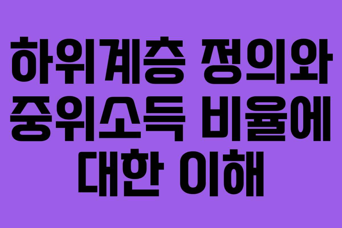하위계층 정의와 중위소득 비율에 대한 이해