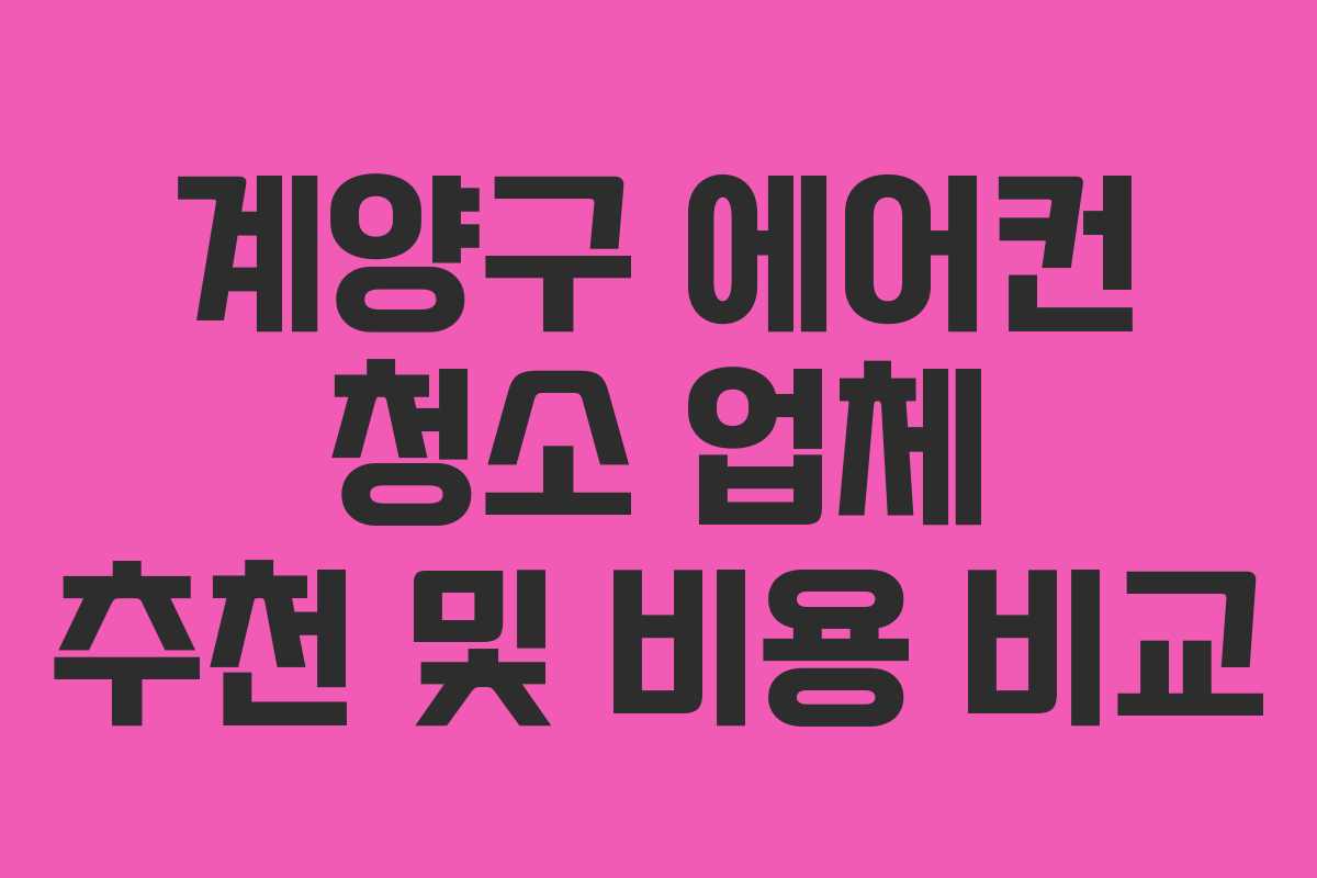 계양구 에어컨 청소 업체 추천 및 비용 비교