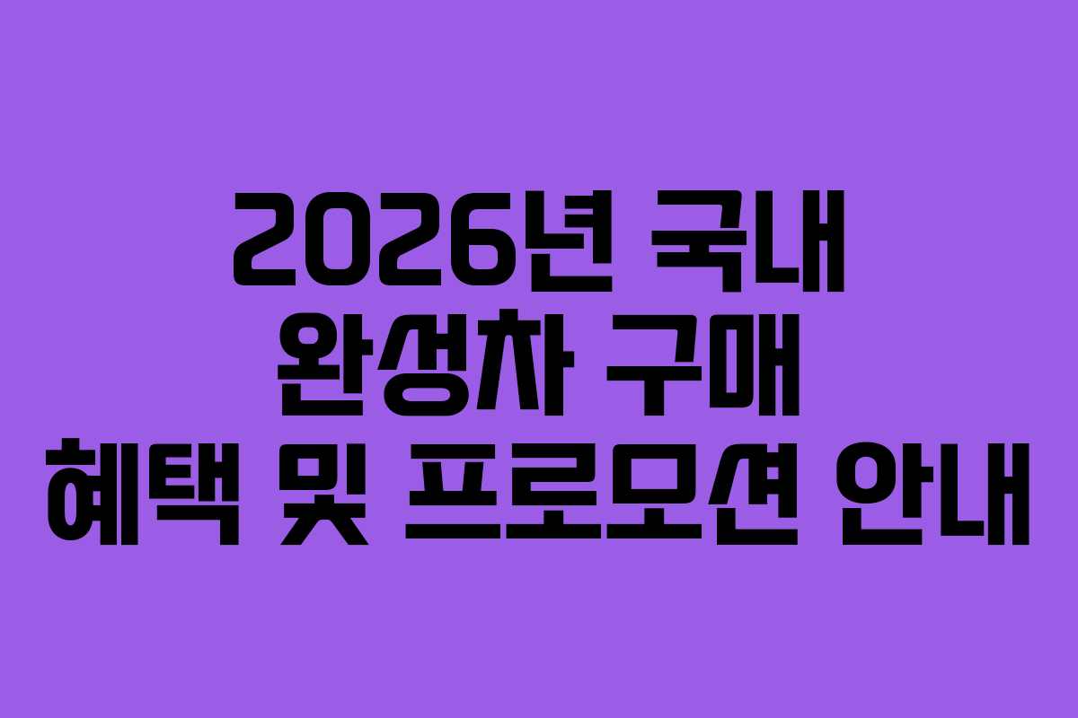 2026년 국내 완성차 구매 혜택 및 프로모션 안내