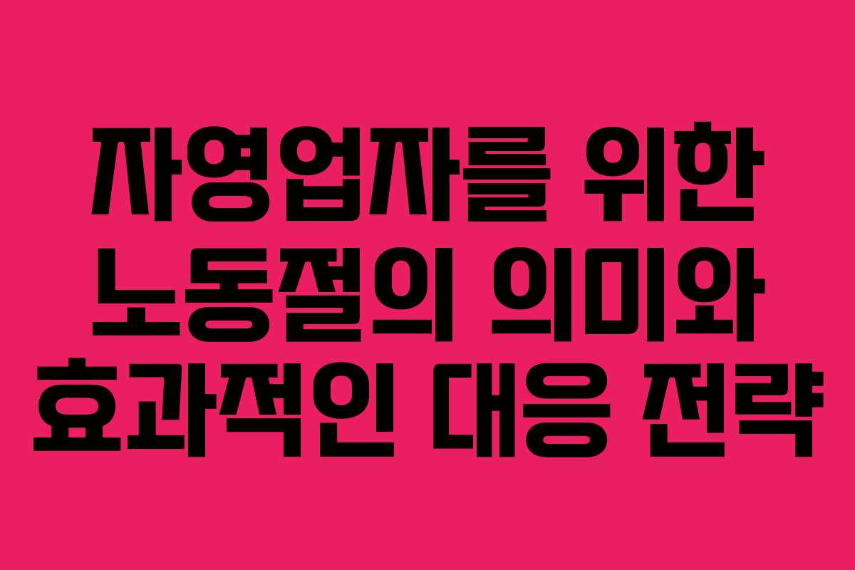 자영업자를 위한 노동절의 의미와 효과적인 대응 전략