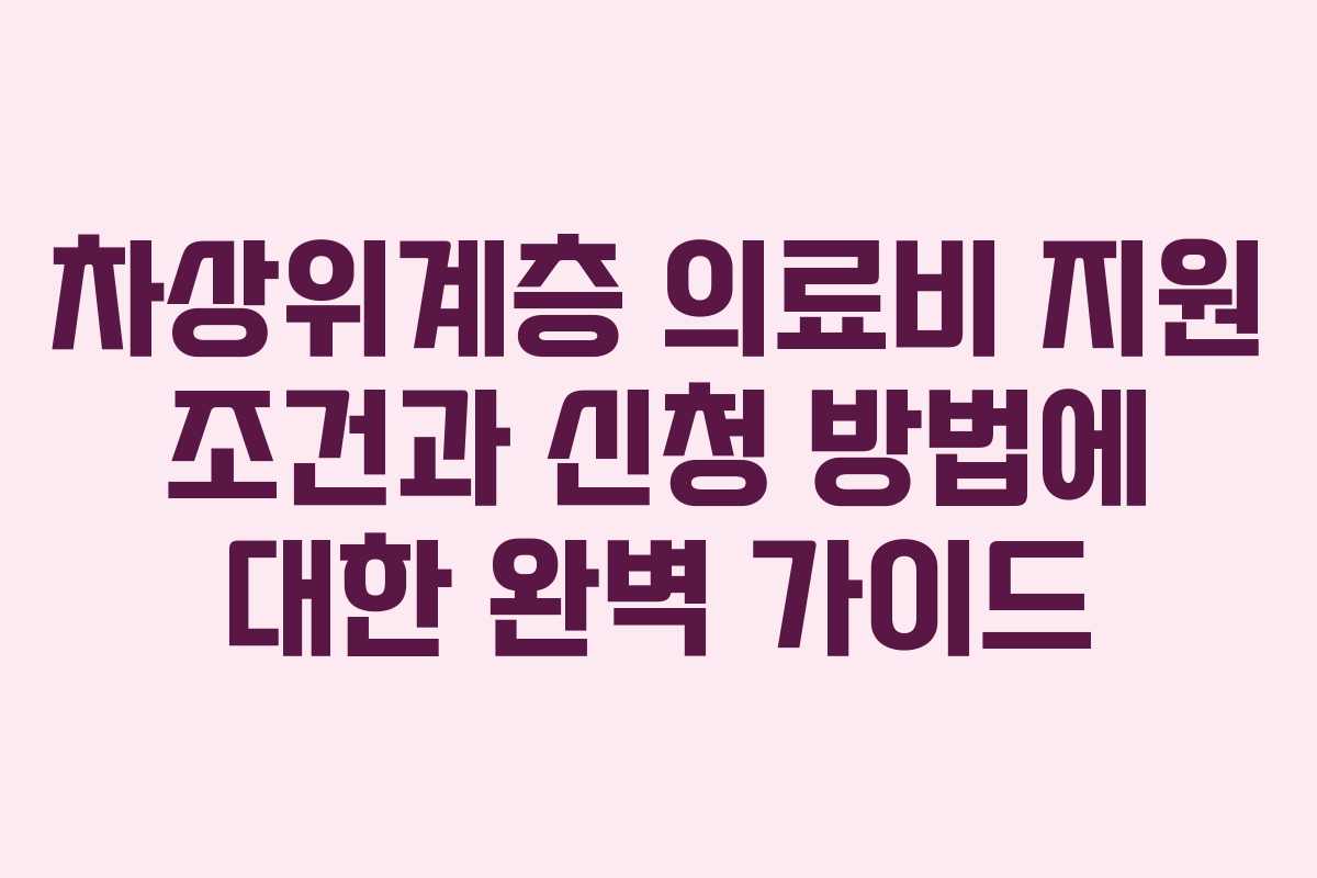 차상위계층 의료비 지원 조건과 신청 방법에 대한 완벽 가이드