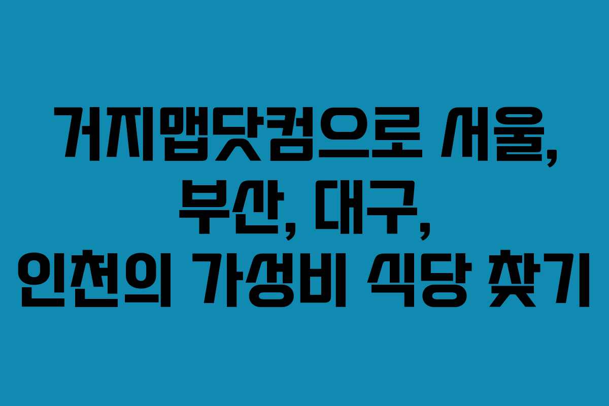 거지맵닷컴으로 서울, 부산, 대구, 인천의 가성비 식당 찾기