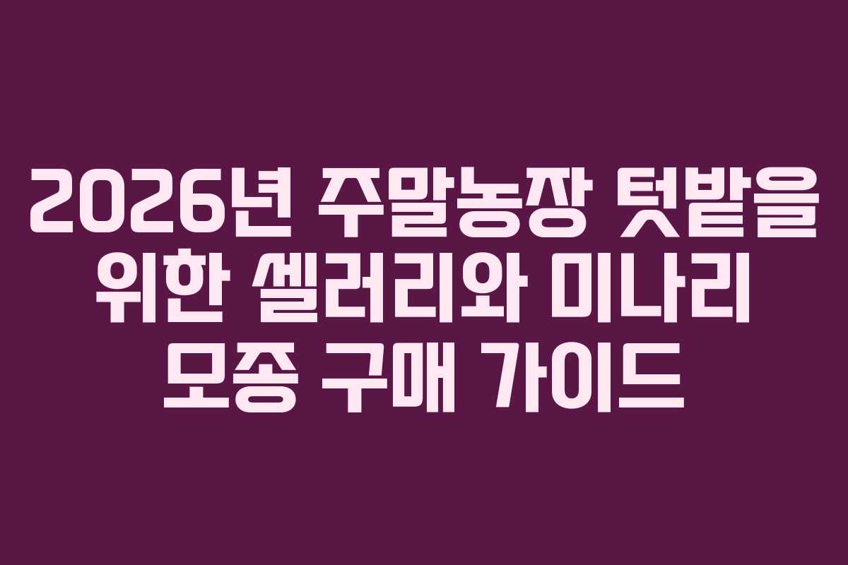 2026년 주말농장 텃밭을 위한 셀러리와 미나리 모종 구매 가이드