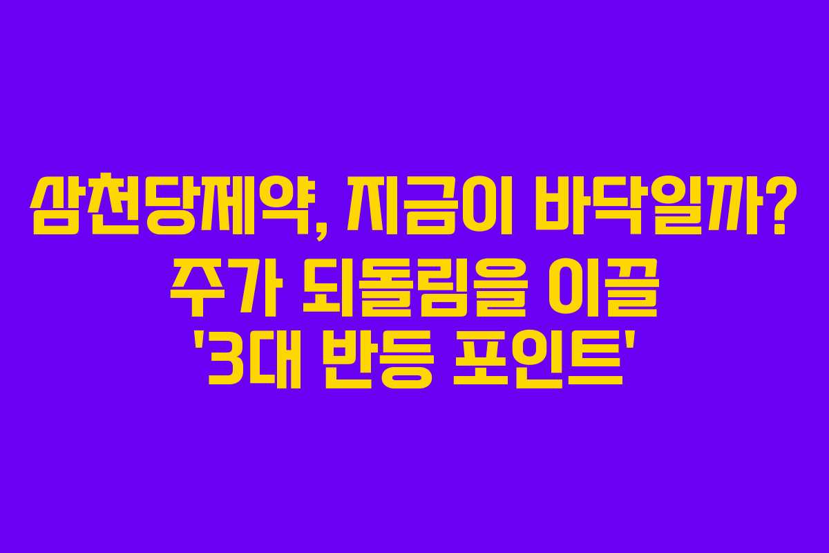 삼천당제약, 지금이 바닥일까? 주가 되돌림을 이끌 ‘3대 반등 포인트’