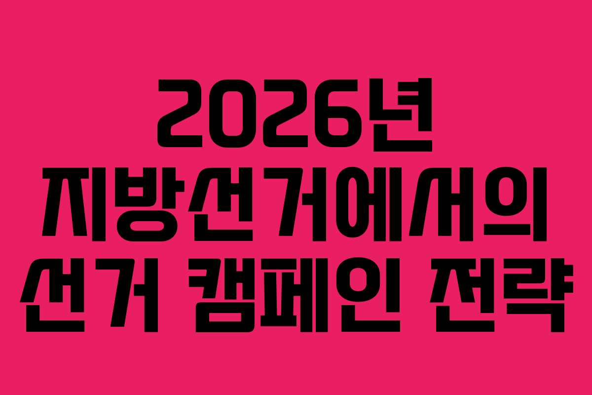 2026년 지방선거에서의 선거 캠페인 전략