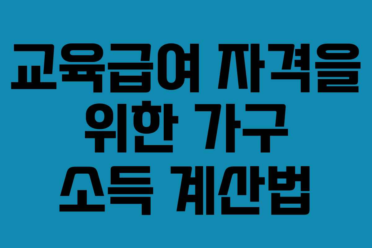 교육급여 자격을 위한 가구 소득 계산법