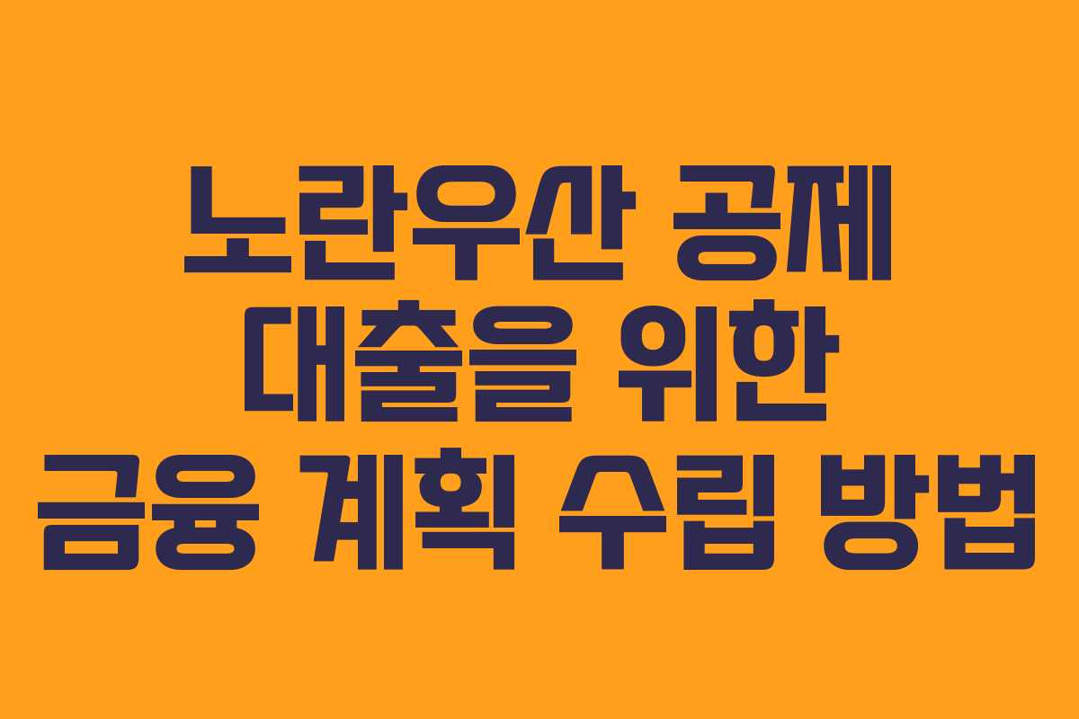 노란우산 공제 대출을 위한 금융 계획 수립 방법