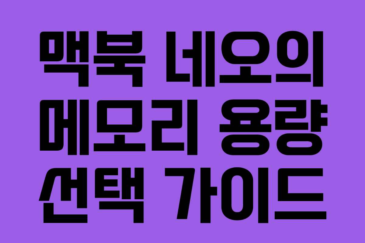 맥북 네오의 메모리 용량 선택 가이드