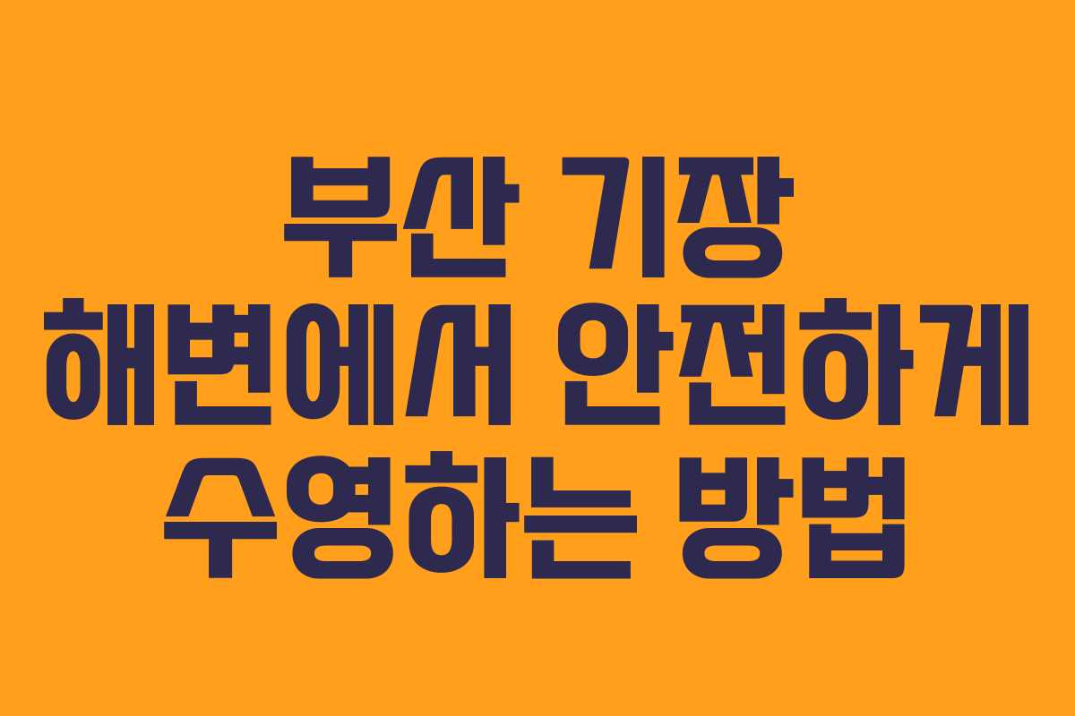 부산 기장 해변에서 안전하게 수영하는 방법
