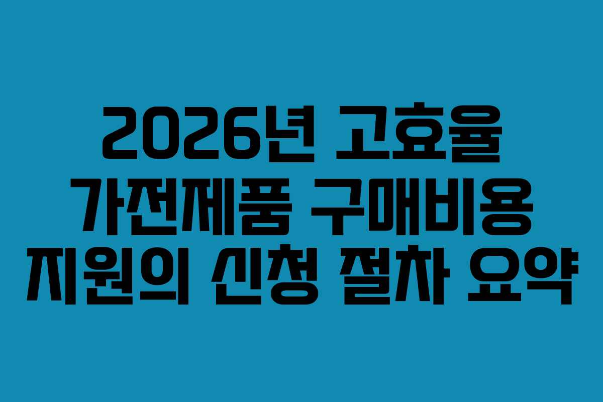 2026년-고효율-가전제품-구매비용-지원의-신청-절차-요약
