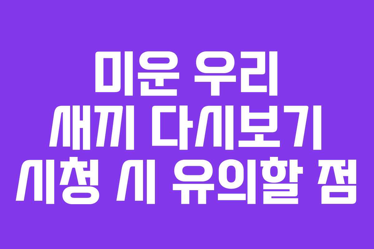 미운 우리 새끼 다시보기 시청 시 유의할 점