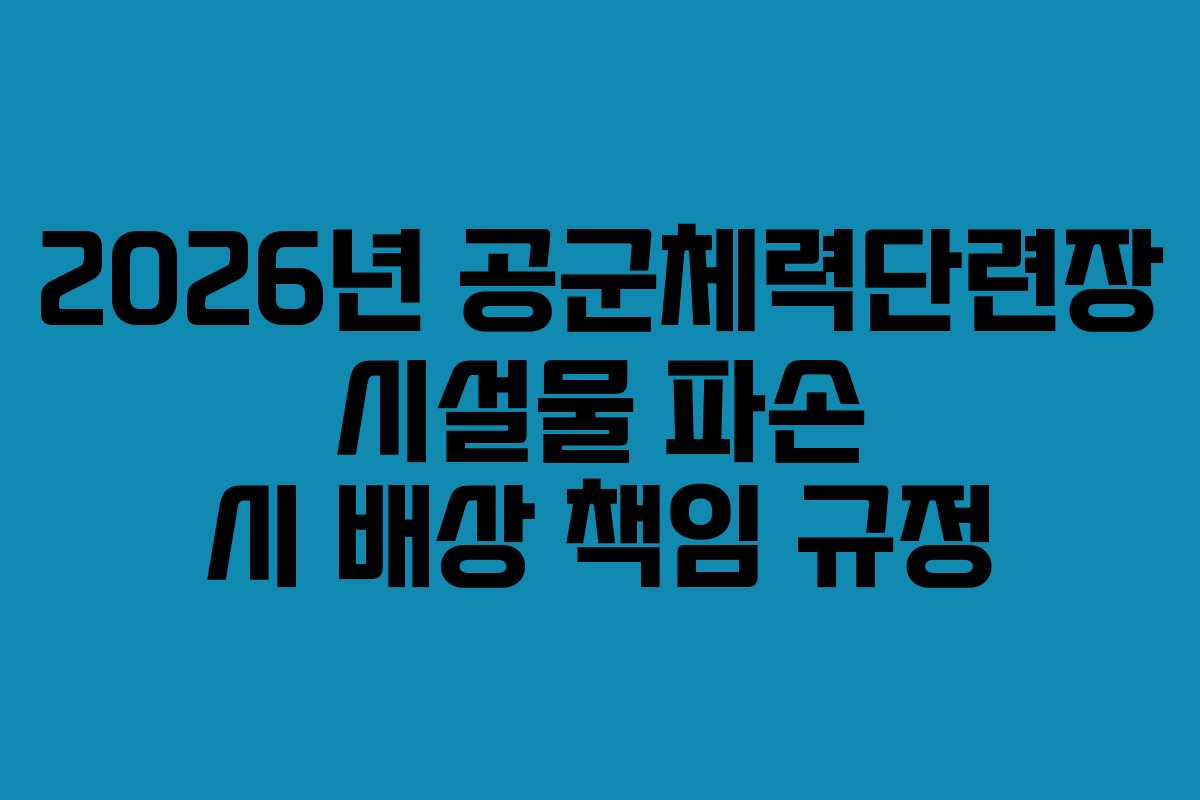 2026년-공군체력단련장-시설물-파손-시-배상-책임-규정
