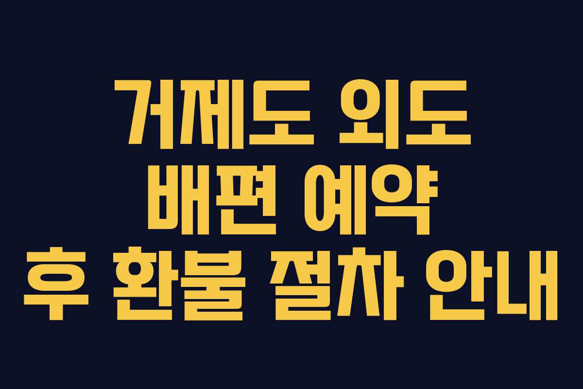 거제도 외도 배편 예약 후 환불 절차 안내