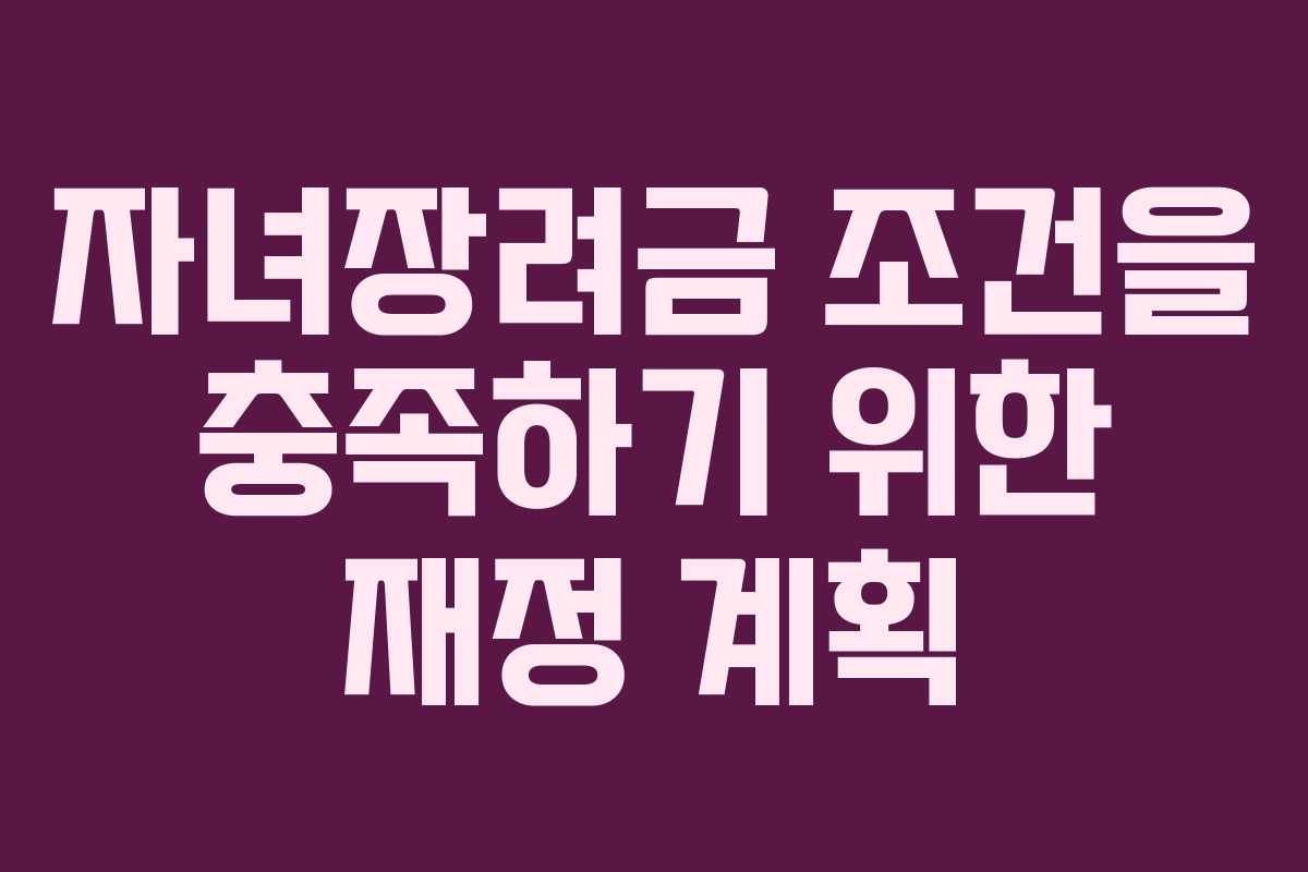 자녀장려금 조건을 충족하기 위한 재정 계획