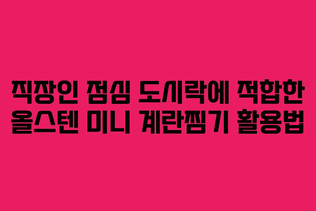 직장인 점심 도시락에 적합한 올스텐 미니 계란찜기 활용법