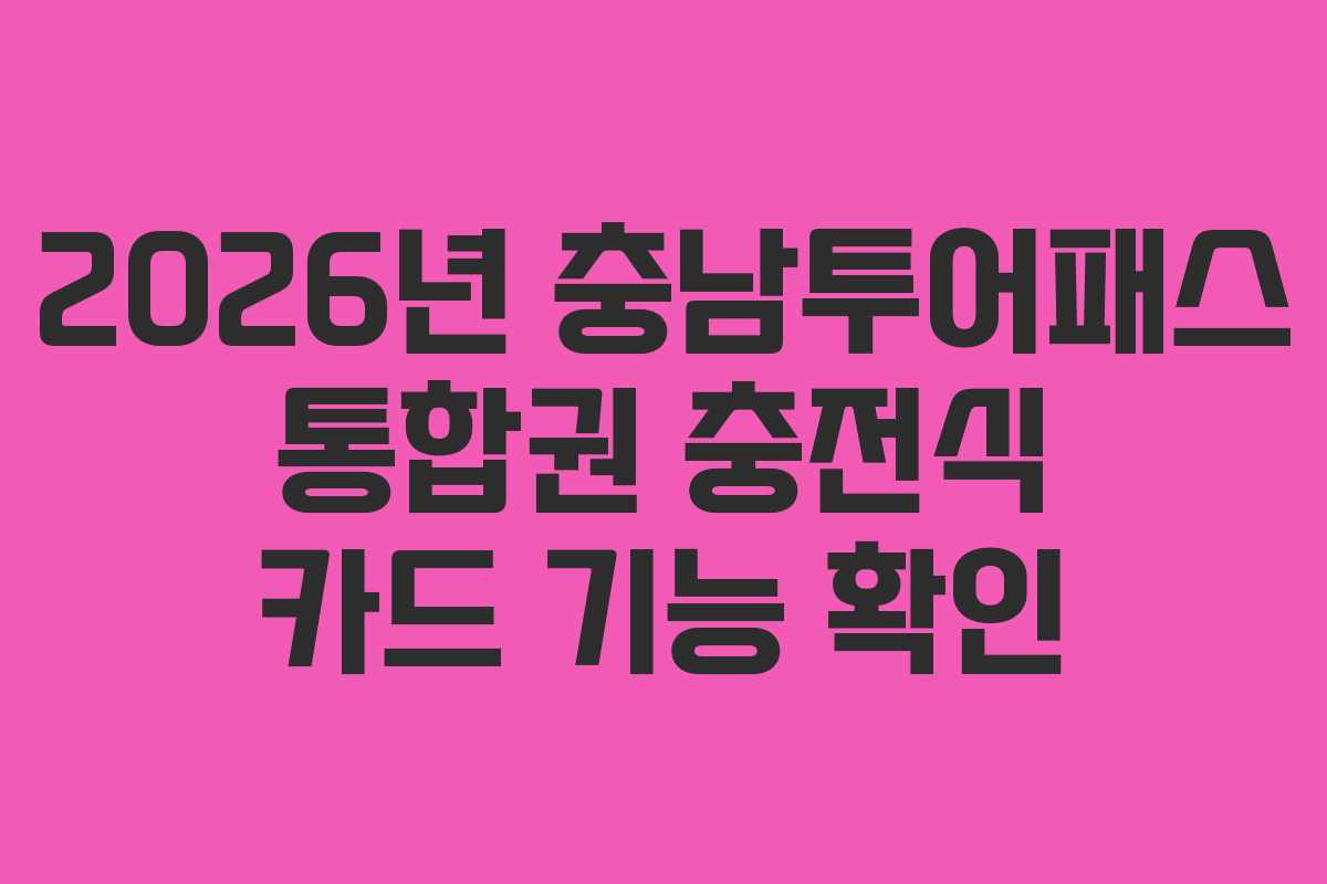 2026년-충남투어패스-통합권-충전식-카드-기능-확인