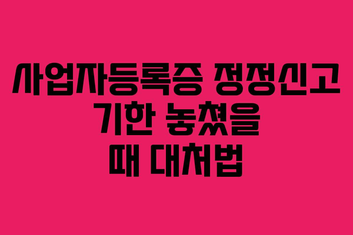 사업자등록증-정정신고-기한-놓쳤을-때-대처법