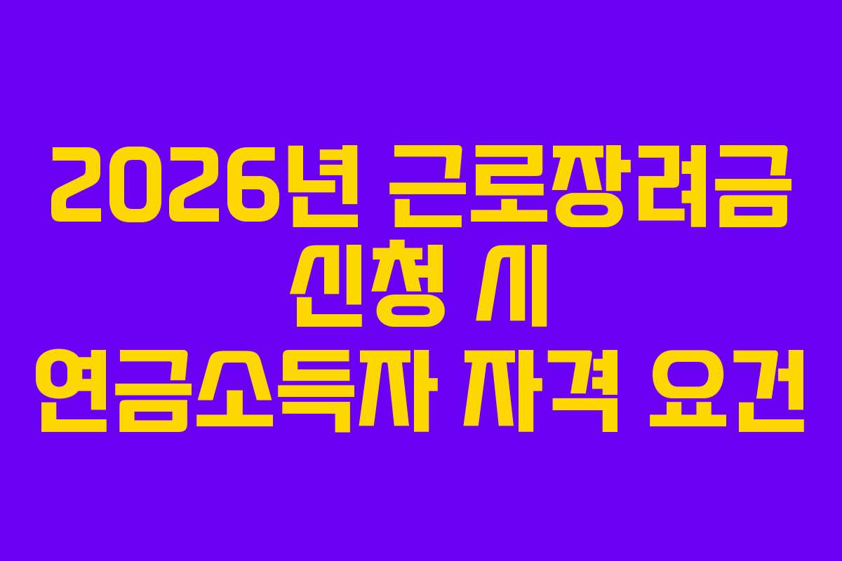 2026년-근로장려금-신청-시-연금소득자-자격-요건
