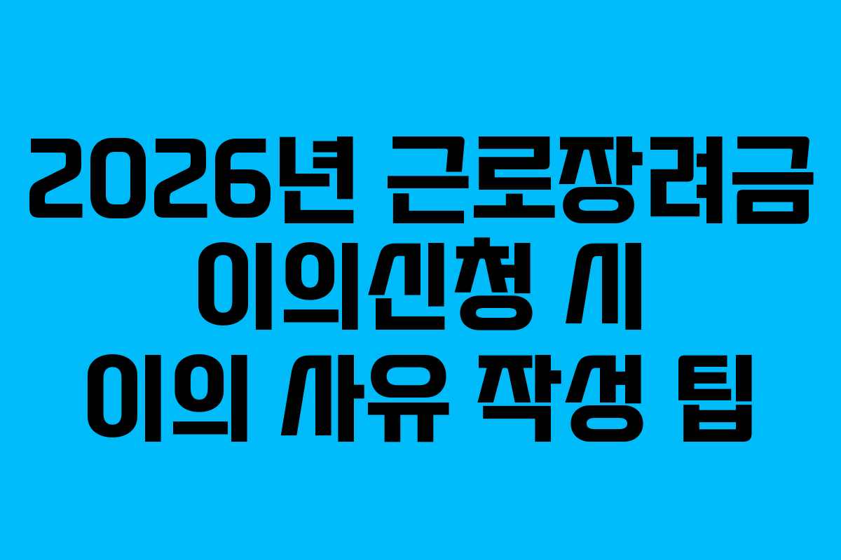 2026년-근로장려금-이의신청-시-이의-사유-작성-팁