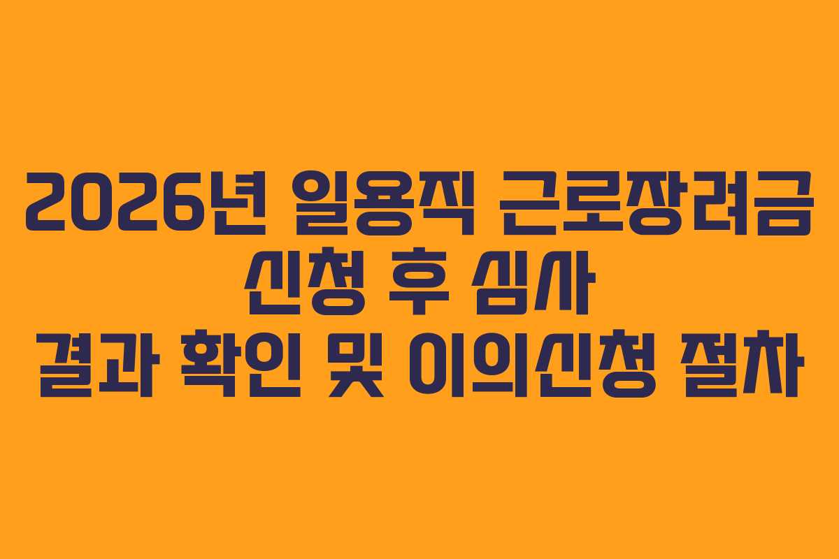 2026년-일용직-근로장려금-신청-후-심사-결과-확인-및-이의신청-절차
