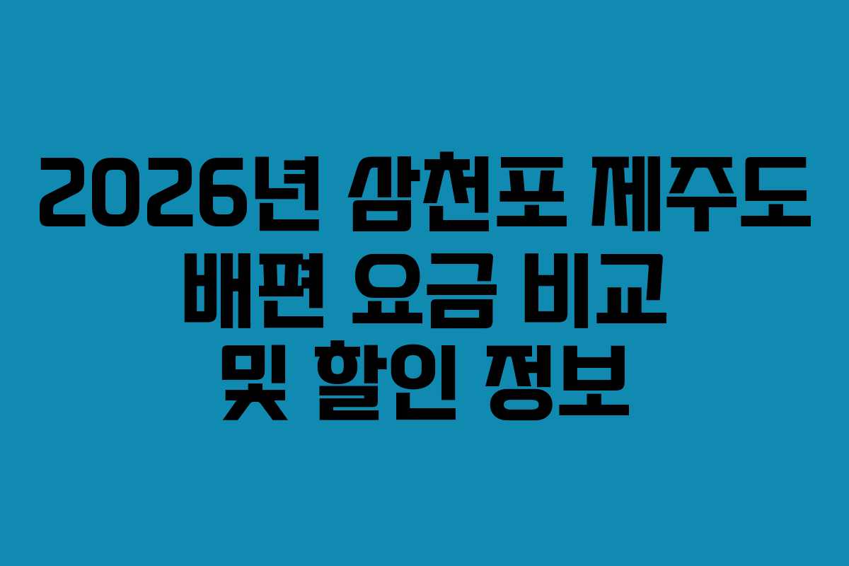 2026년 삼천포 제주도 배편 요금 비교 및 할인 정보