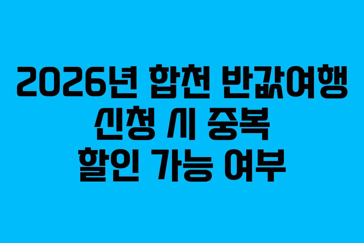 2026년 합천 반값여행 신청 시 중복 할인 가능 여부