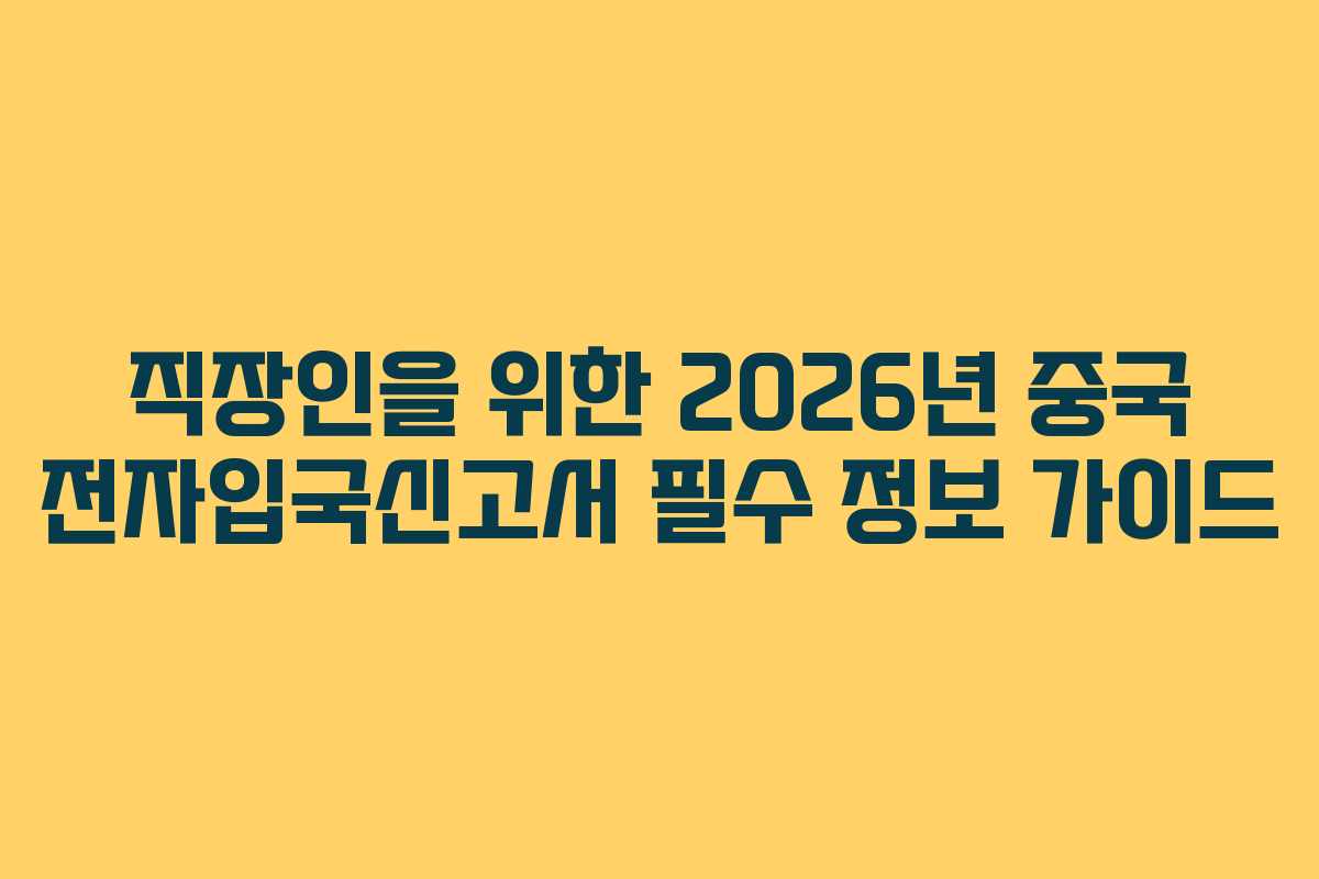 직장인을-위한-2026년-중국-전자입국신고서-필수-정보-가이드