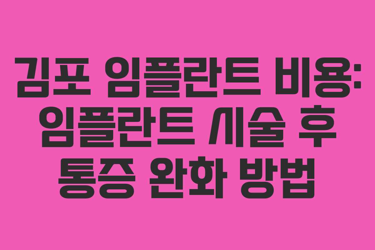 김포 임플란트 비용: 임플란트 시술 후 통증 완화 방법