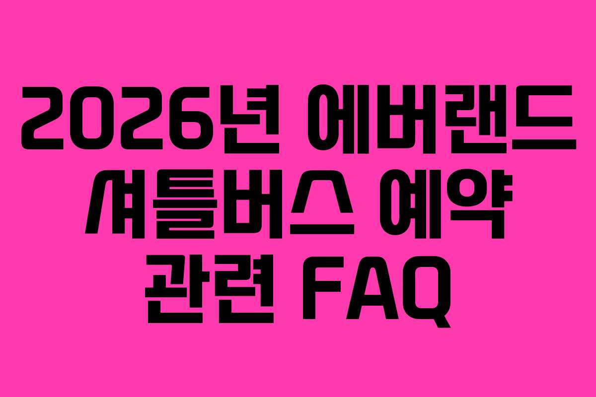 2026년 에버랜드 셔틀버스 예약 관련 FAQ