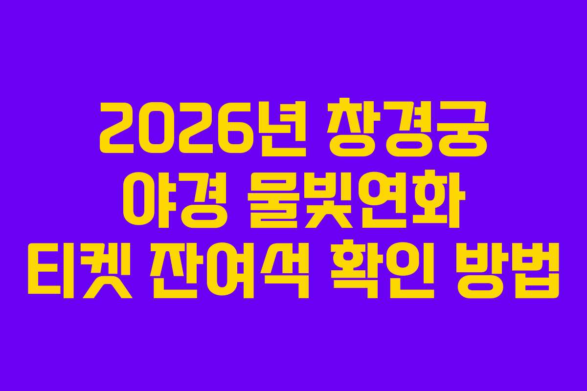 2026년 창경궁 야경 물빛연화 티켓 잔여석 확인 방법