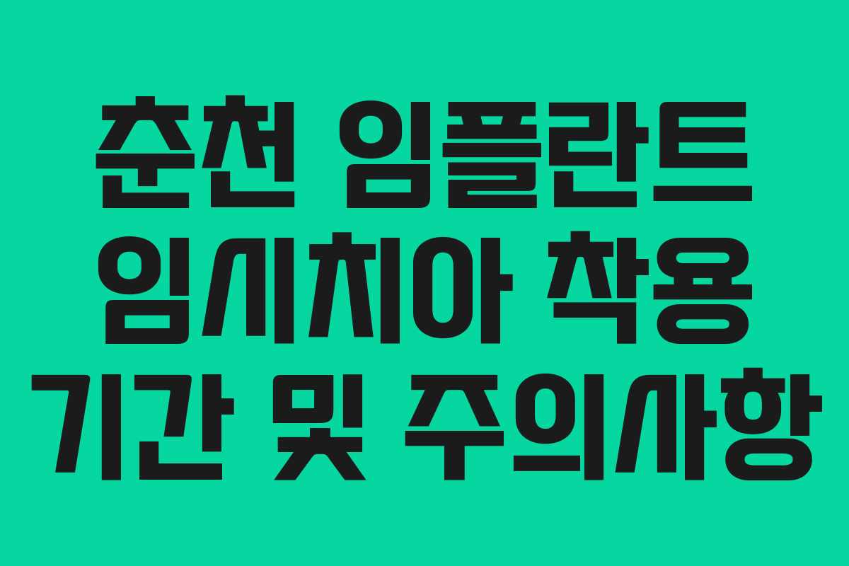 춘천 임플란트 임시치아 착용 기간 및 주의사항