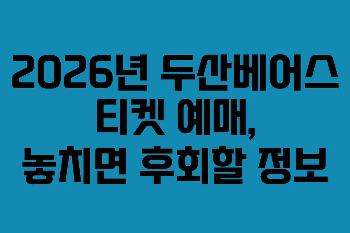 2026년 두산베어스 티켓 예매, 놓치면 후회할 정보