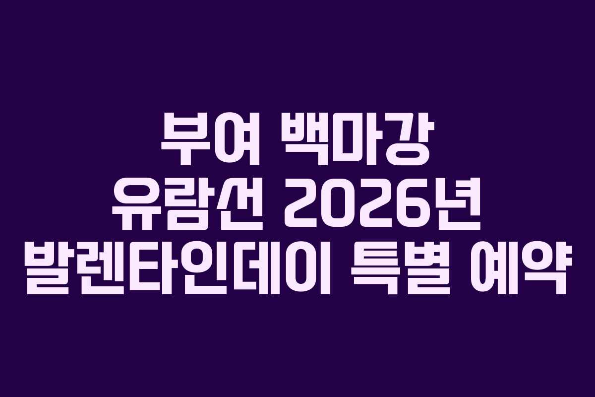 부여 백마강 유람선 2026년 발렌타인데이 특별 예약