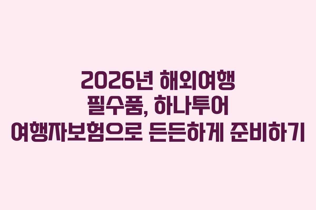 2026년-해외여행-필수품,-하나투어-여행자보험으로-든든하게-준비하기