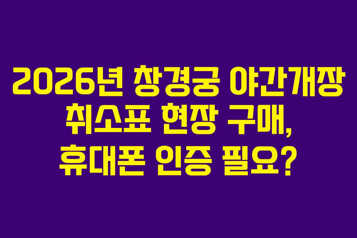 2026년-창경궁-야간개장-취소표-현장-구매,-휴대폰-인증-필요