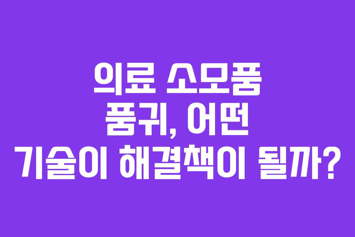 의료-소모품-품귀,-어떤-기술이-해결책이-될까