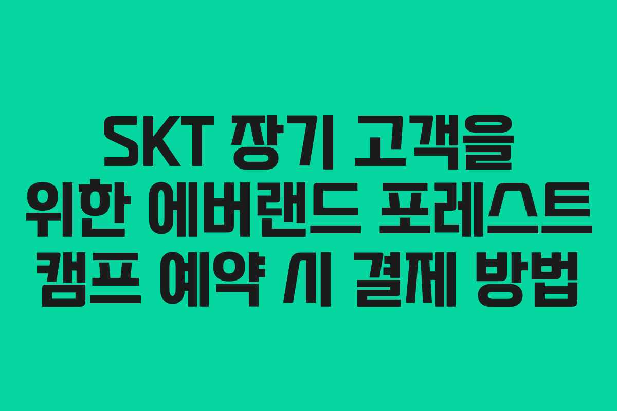 SKT-장기-고객을-위한-에버랜드-포레스트-캠프-예약-시-결제-방법
