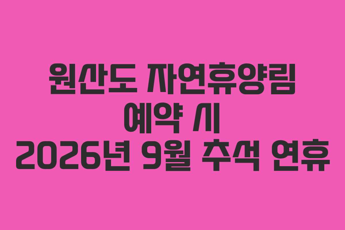 원산도 자연휴양림 예약 시 2026년 9월 추석 연휴