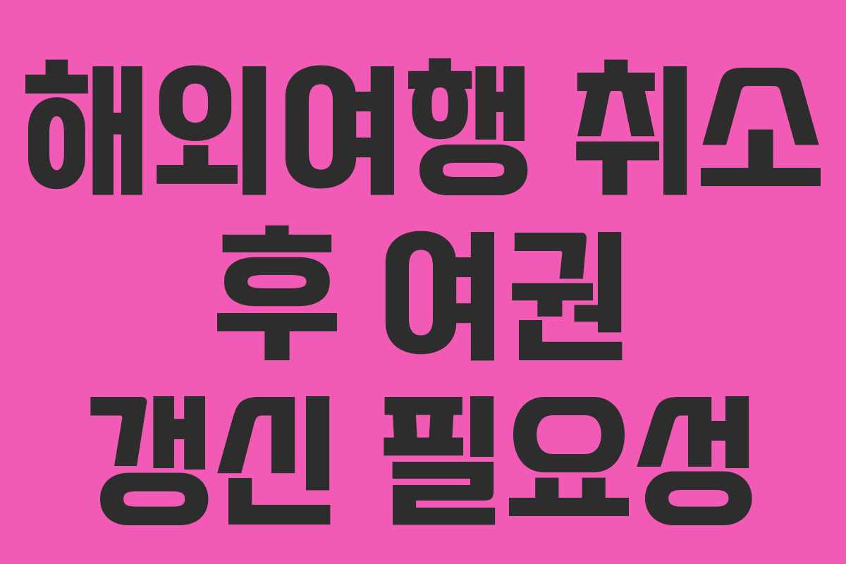 해외여행 취소 후 여권 갱신 필요성